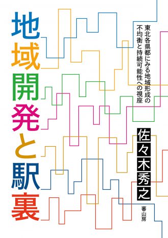 「地域開発と駅裏」東北各県都にみる地域形成の不均衡と持続可能性への視座